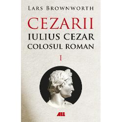 Cezarii volumul I. Iulius Cezar-Colosul Roman