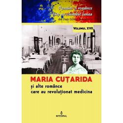 Romani si romance volumul XVII. Maria Cutarida si celelelate romance care au revolutionat medicina