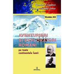 Romani si romance volumul XX. Aventurieri si exploratori romani pe continentele Lumii