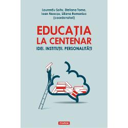 Educatia la Centenar. Idei. Institutii. Personaitati