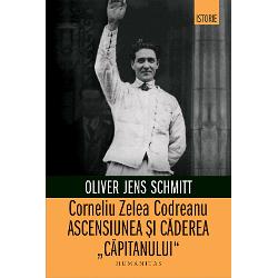 Capitanul Codreanu: Ascensiunea si declinul conducatorului fascist roman
