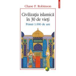 Civilizatia islamica in 30 de vieti. Primii 1000 de ani