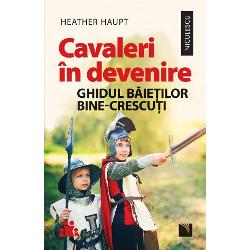 Cavaleri in devenire. Ghidul baietilor bine-crescuti