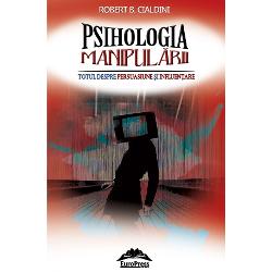Psihologia manipularii. Totul despre persuasiune si influentare