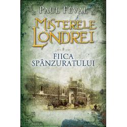 Misterele Londrei. Fiica spanzuratului volumul II