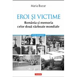 Eroi si victime. Romania si memoria celor doua razboaie mondiale