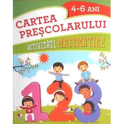 Cartea prescolarului. Activitati matematice 4-6 ani