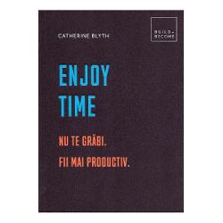 Enjoy Time: Nu te grabi. Fii mai productiv