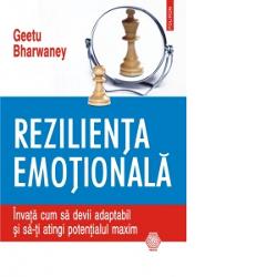 Rezilienta emotionala. Invata cum sa devii adaptabil si sa-ti atingi potentialul maxim