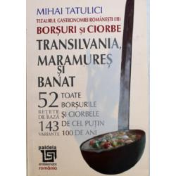Tezaurul Gastronomiei Romanesti: Borsuri si Ciorbe- Transilvania, Maramures, Banat