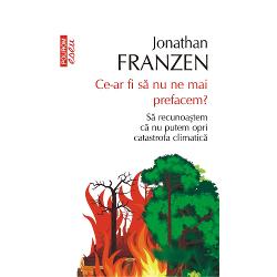 Ce-ar fi sa nu ne mai prefacem? Sa recunoastem ca nu putem opri catastrofa climatica