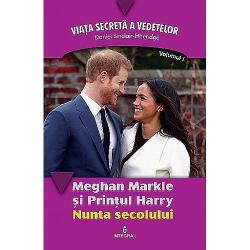 Viata secreta a vedetelor volumul I. Nunta secolului. Meghan Markle si Printul Harry