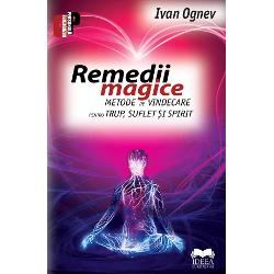 Remedii magice. Metode de vindecare pentru trup, suflet si spirit