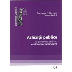 Achizitii publice. Reglementare, atribuire, audit financiar, jurisprudenta