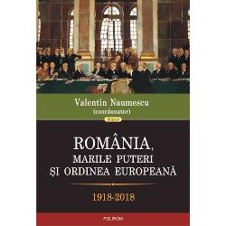 Romania, marile puteri si ordinea europeana (1918-2018)