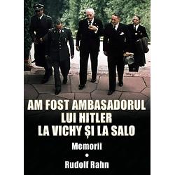 Am fost ambasadorul lui Hitler la Vichy si la Salo