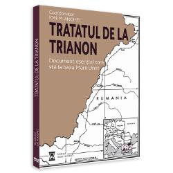 Tratatul de la Trianon. Document esential care sta la baza Marii Uniri