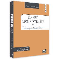 Drept administrativ. Curs universitar. Manual practic volumul I