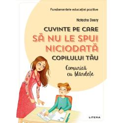 Fundamentele educatiei pozitive. Cuvinte pe care sa nu le spui niciodata copilului tau.