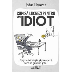 Cum sa lucrezi pentru un idiot