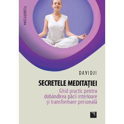Secretele meditatiei. Ghid practic pentru dobandirea pacii interioare si transformarea personala