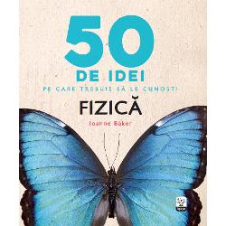 50 de idei pe care trebuie sa le cunosti. Fizica