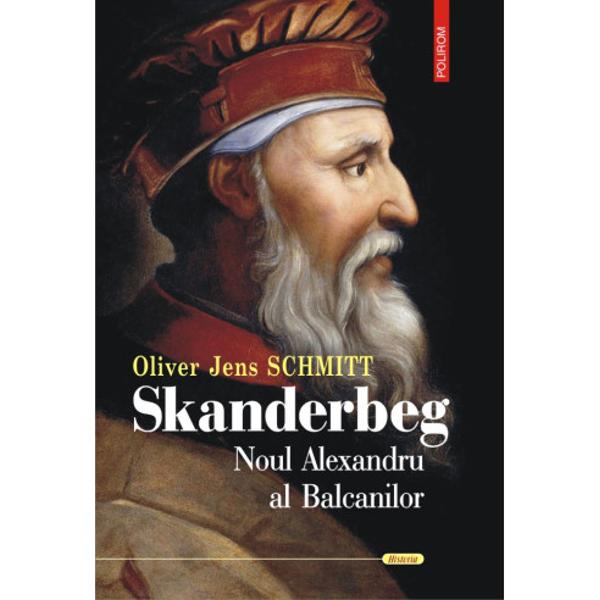 Skanderbeg Noul Alexandru Al Balcanilor Oliver Jens Schmitt